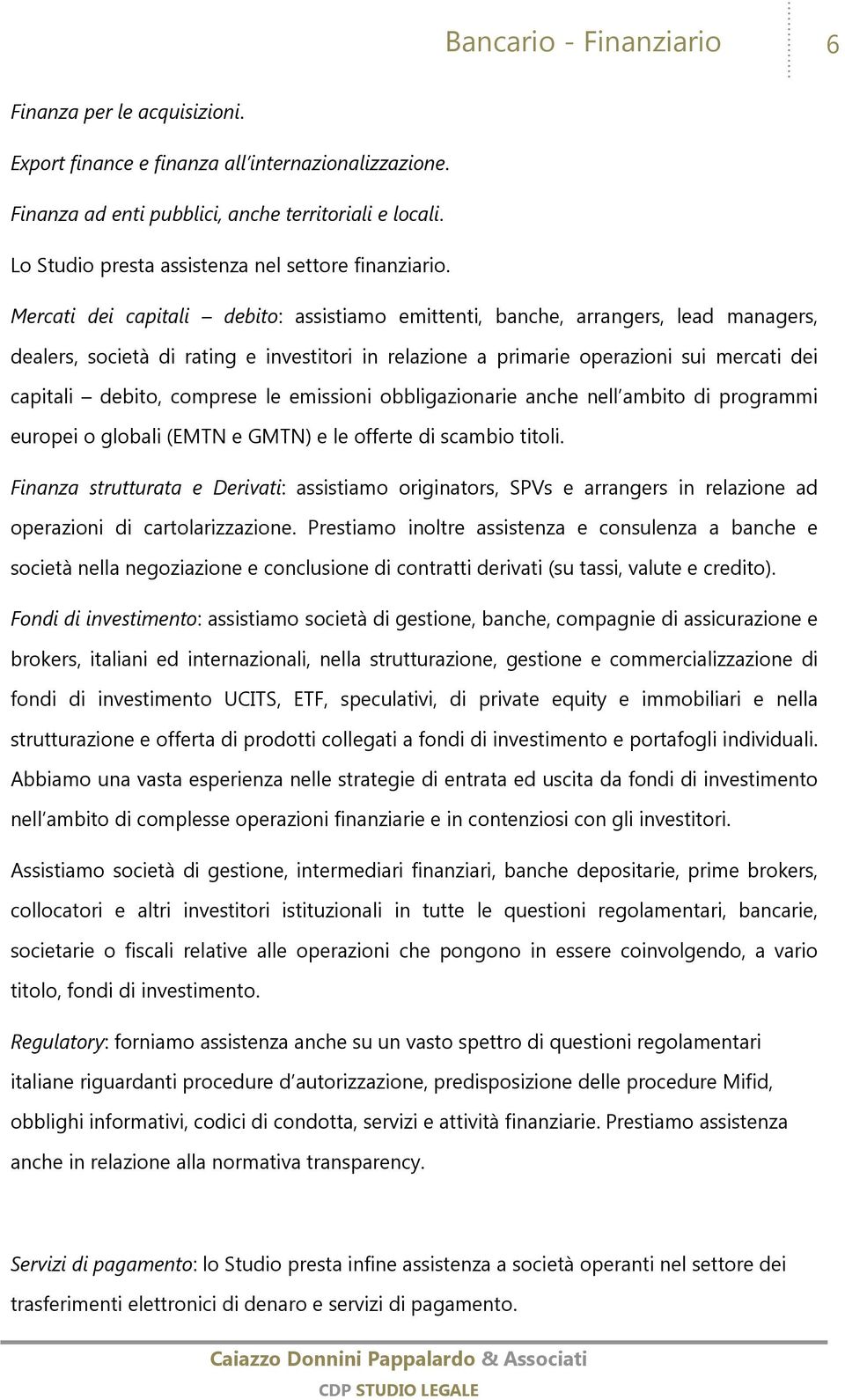 Mercati dei capitali debito: assistiamo emittenti, banche, arrangers, lead managers, dealers, società di rating e investitori in relazione a primarie operazioni sui mercati dei capitali debito,