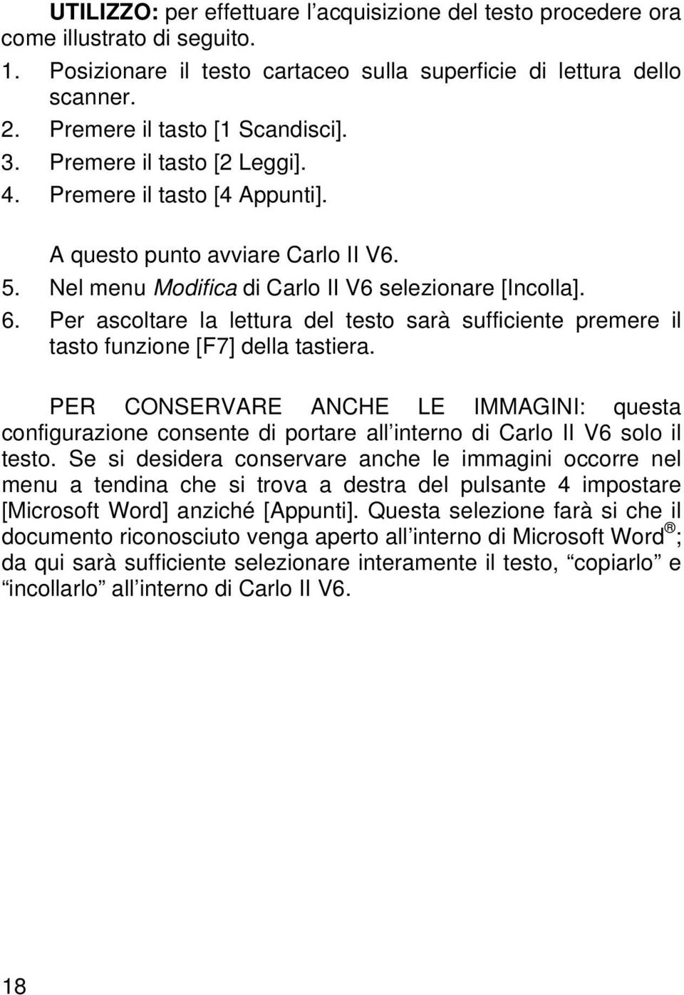 Per ascoltare la lettura del testo sarà sufficiente premere il tasto funzione [F7] della tastiera.