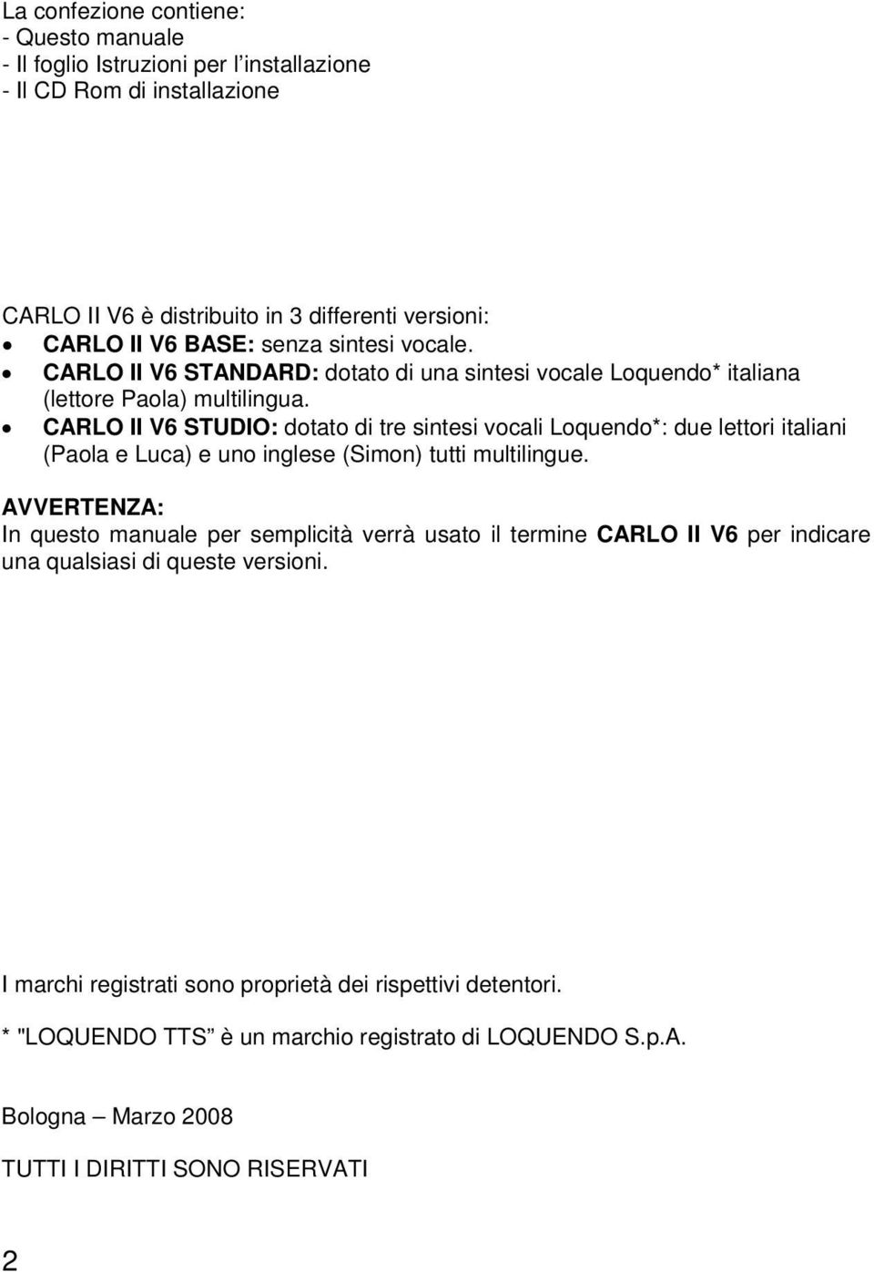 CARLO II V6 STUDIO: dotato di tre sintesi vocali Loquendo*: due lettori italiani (Paola e Luca) e uno inglese (Simon) tutti multilingue.