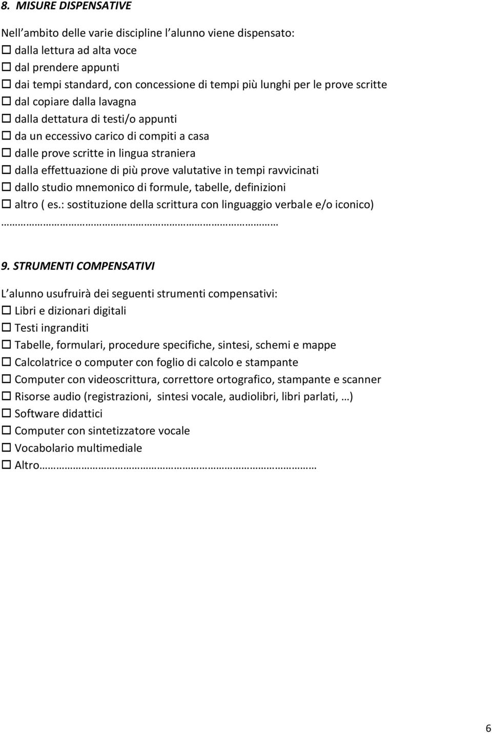 in tempi ravvicinati dallo studio mnemonico di formule, tabelle, definizioni altro ( es.: sostituzione della scrittura con linguaggio verbale e/o iconico) 9.