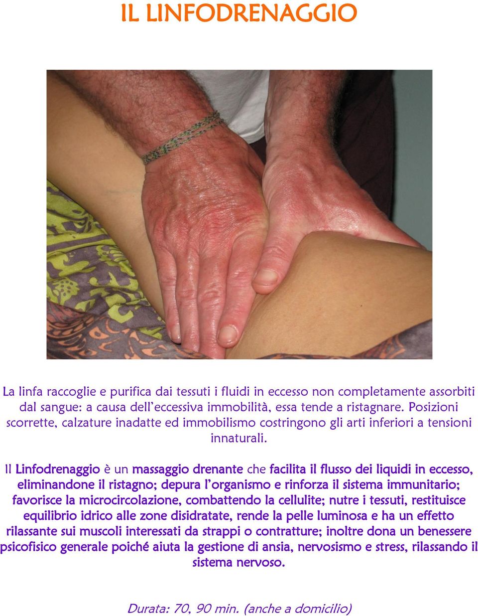 Il Linfodrenaggio è un massaggio drenante che facilita il flusso dei liquidi in eccesso, eliminandone il ristagno; depura l organismo e rinforza il sistema immunitario; favorisce la