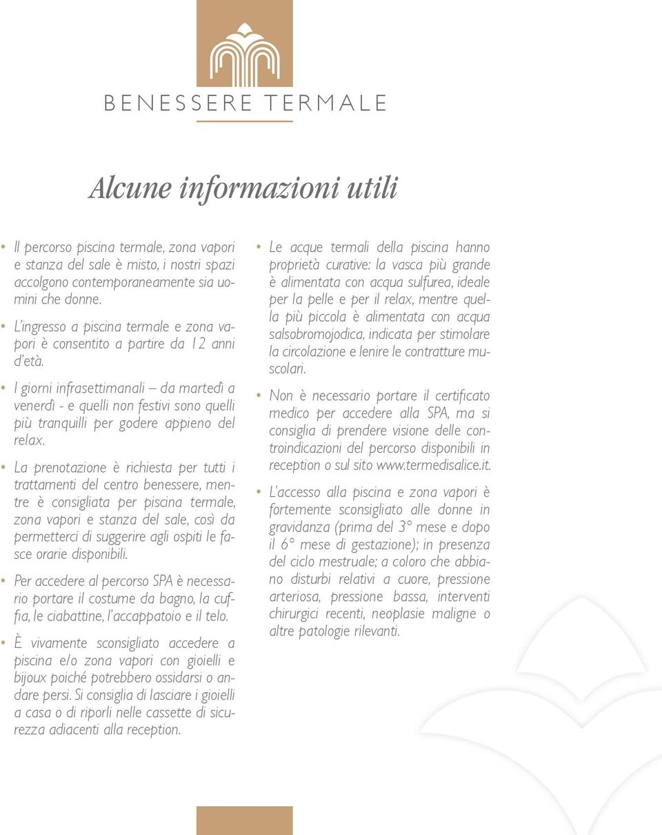 I giorni infrasettimanali da martedì a venerdì - e quelli non festivi sono quelli più tranquilli per godere appieno del relax.