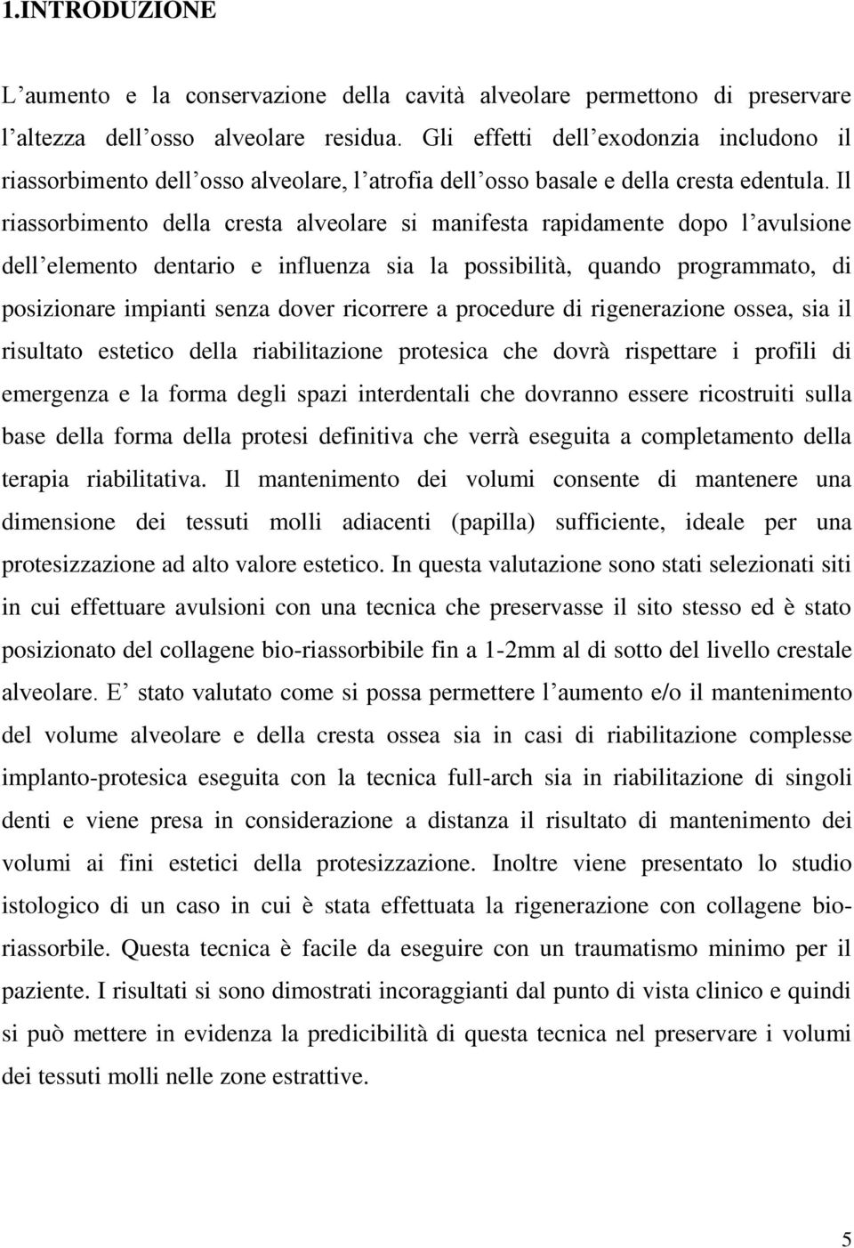 Il riassorbimento della cresta alveolare si manifesta rapidamente dopo l avulsione dell elemento dentario e influenza sia la possibilità, quando programmato, di posizionare impianti senza dover