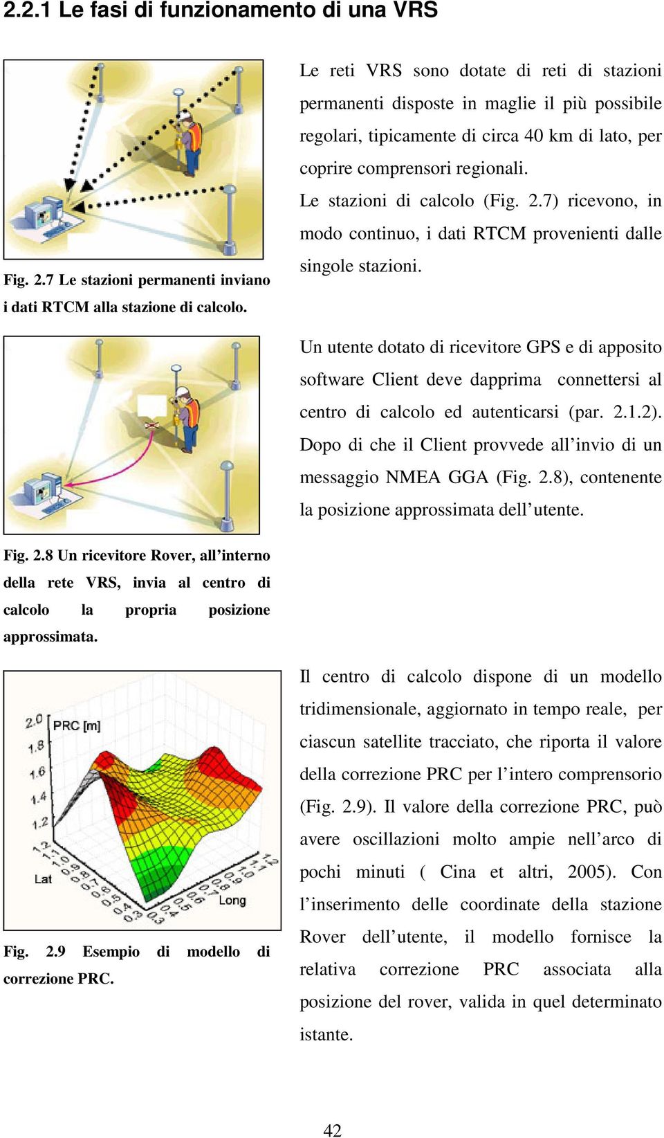 2.7) ricevono, in modo continuo, i dati RTCM provenienti dalle singole stazioni.