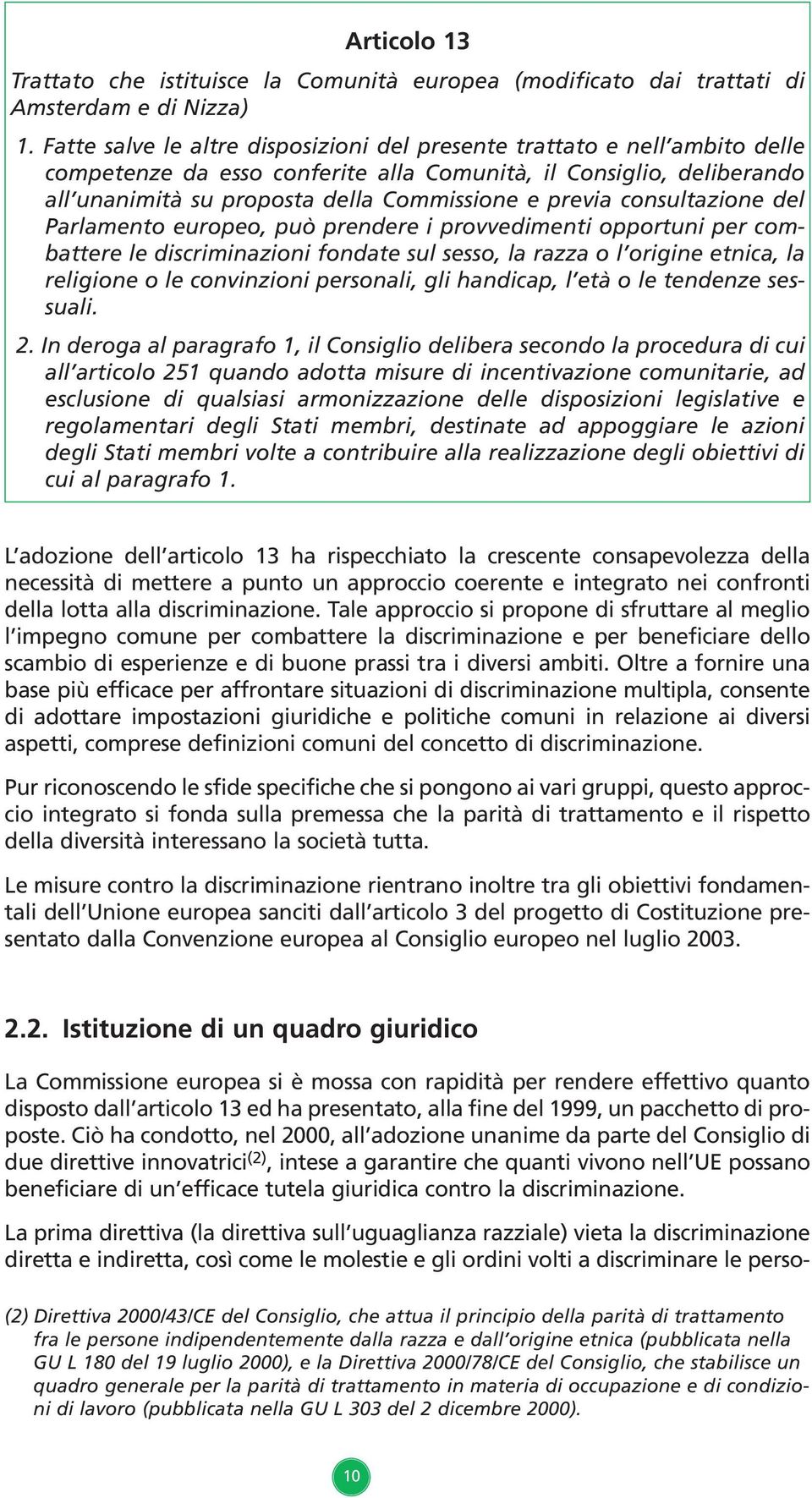 consultazione del Parlamento europeo, può prendere i provvedimenti opportuni per combattere le discriminazioni fondate sul sesso, la razza o l origine etnica, la religione o le convinzioni personali,