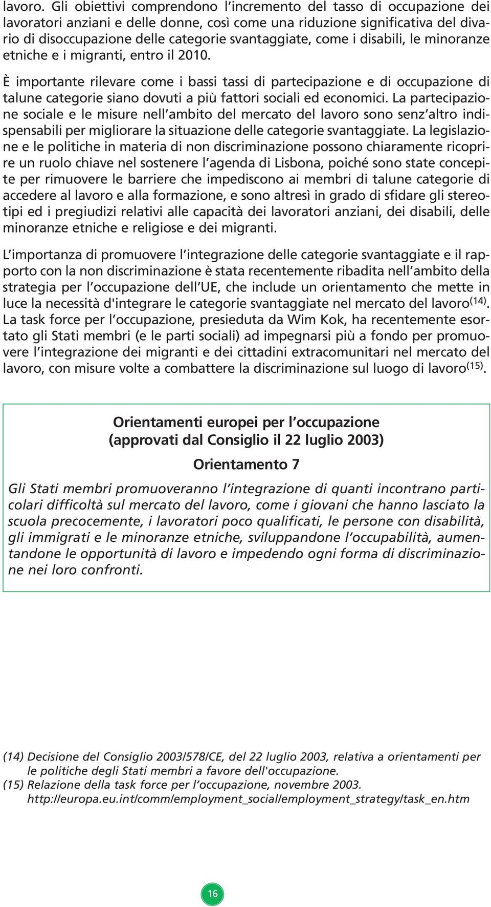 come i disabili, le minoranze etniche e i migranti, entro il 2010.