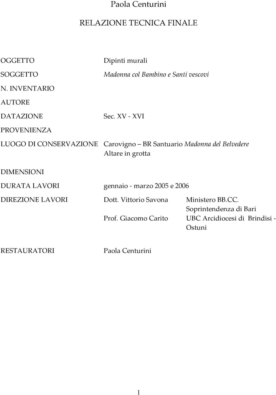 XV - XVI PROVENIENZA LUOGO DI CONSERVAZIONE Carovigno BR Santuario Madonna del Belvedere Altare in grotta DIMENSIONI