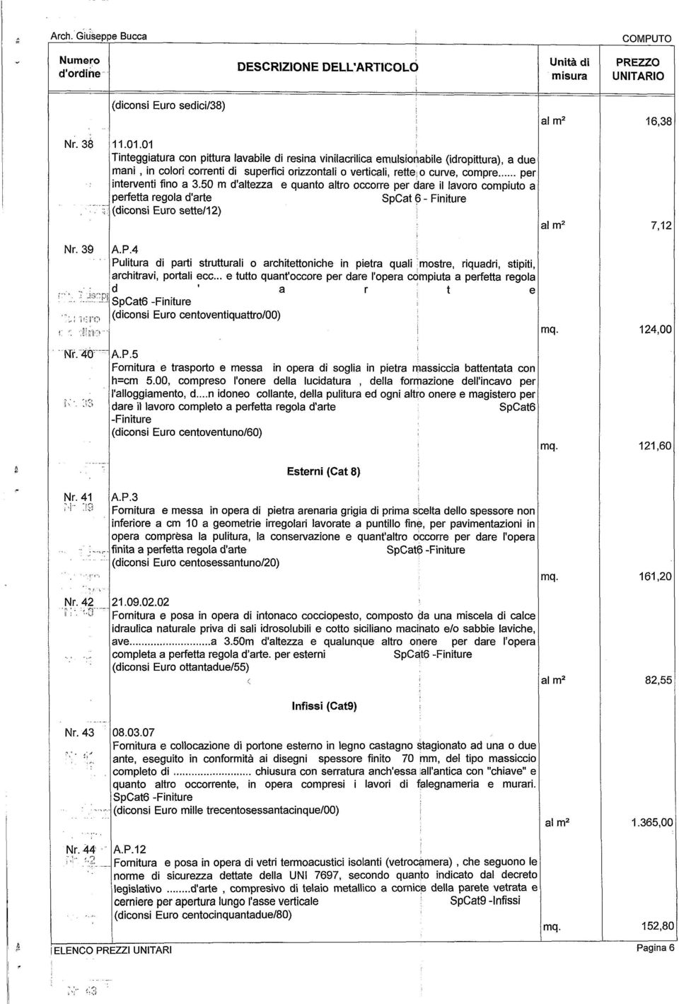 fino a 3.50 m d'altezza e quanto altro occorre per dare il lavoro compiuto a perfetta regola d'arte SpCat 6 - Finiture (diconsi Euro sette/12) al m 2 7,12 Nr. 39 ' ] «A.P.