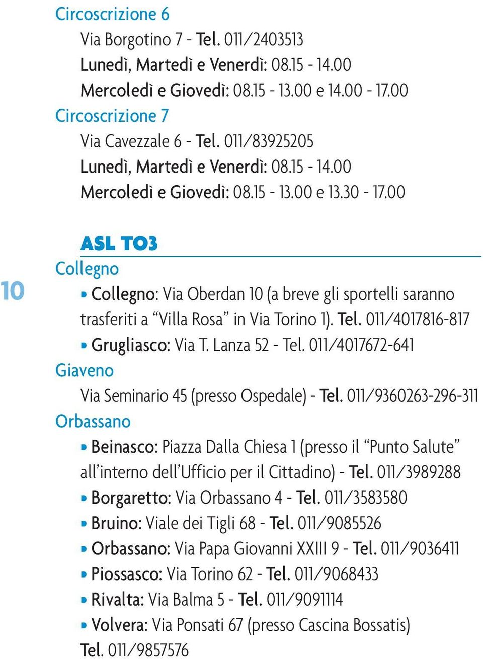 00 10 ASL TO3 Collegno Collegno: Via Oberdan 10 (a breve gli sportelli saranno trasferiti a Villa Rosa in Via Torino 1). Tel. 011/4017816-817 Grugliasco: Via T. Lanza 52 - Tel.