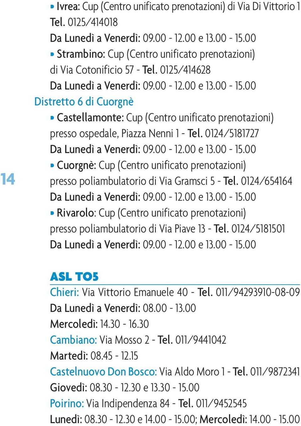 00 Distretto 6 di Cuorgnè Castellamonte: Cup (Centro unificato prenotazioni) presso ospedale, Piazza Nenni 1 - Tel. 0124/5181727 Da Lunedì a Venerdì: 09.00-12.00 e 13.00-15.
