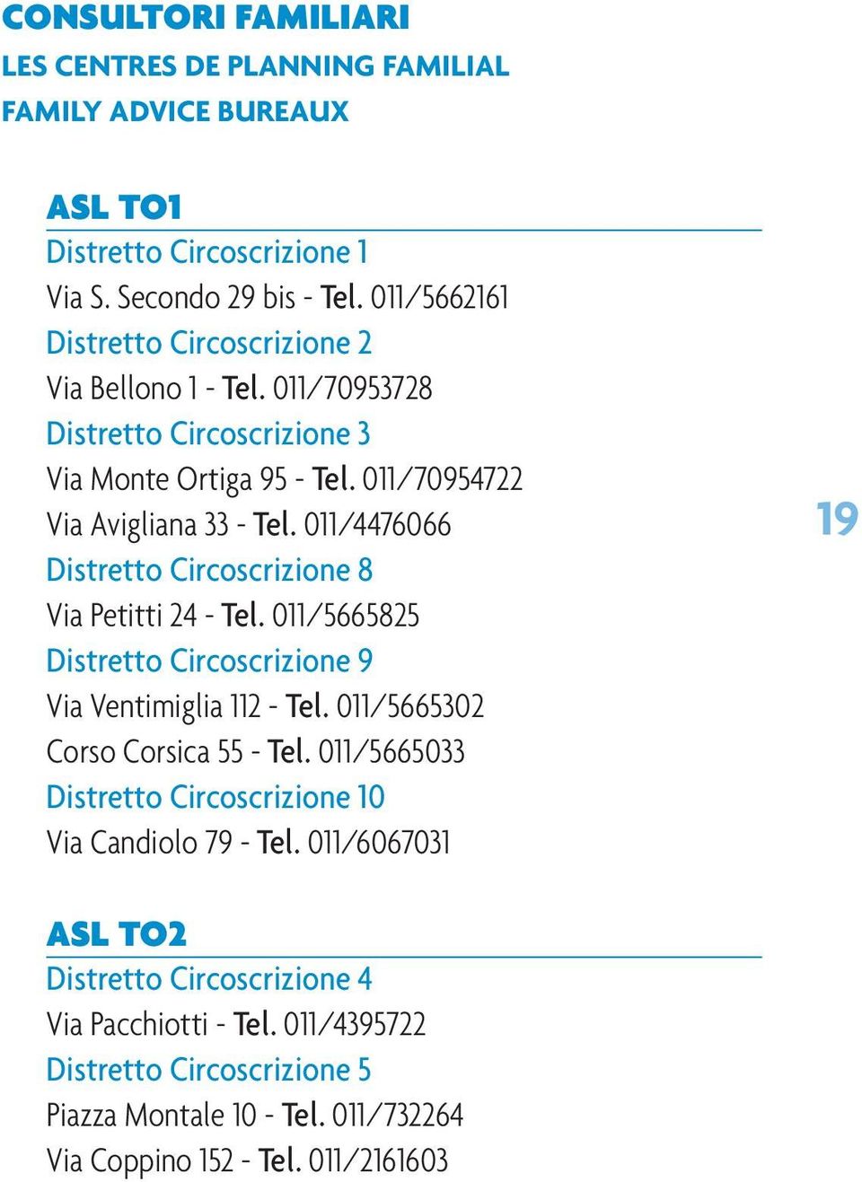 011/4476066 Distretto Circoscrizione 8 Via Petitti 24 - Tel. 011/5665825 Distretto Circoscrizione 9 Via Ventimiglia 112 - Tel. 011/5665302 Corso Corsica 55 - Tel.