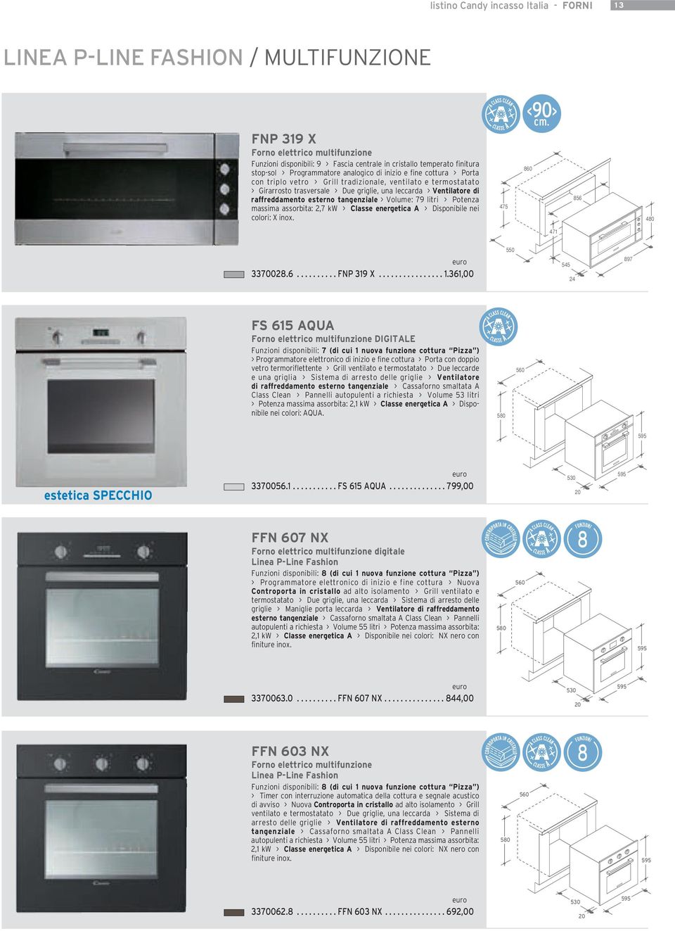 damento esterno tangenziale > Volume: 79 litri > Potenza massima assorbita:,7 kw > Classe energetica > Disponibile nei colori: inox. 475 <90> cm. 860 856 47 550 7008.6.......... FNP 9.