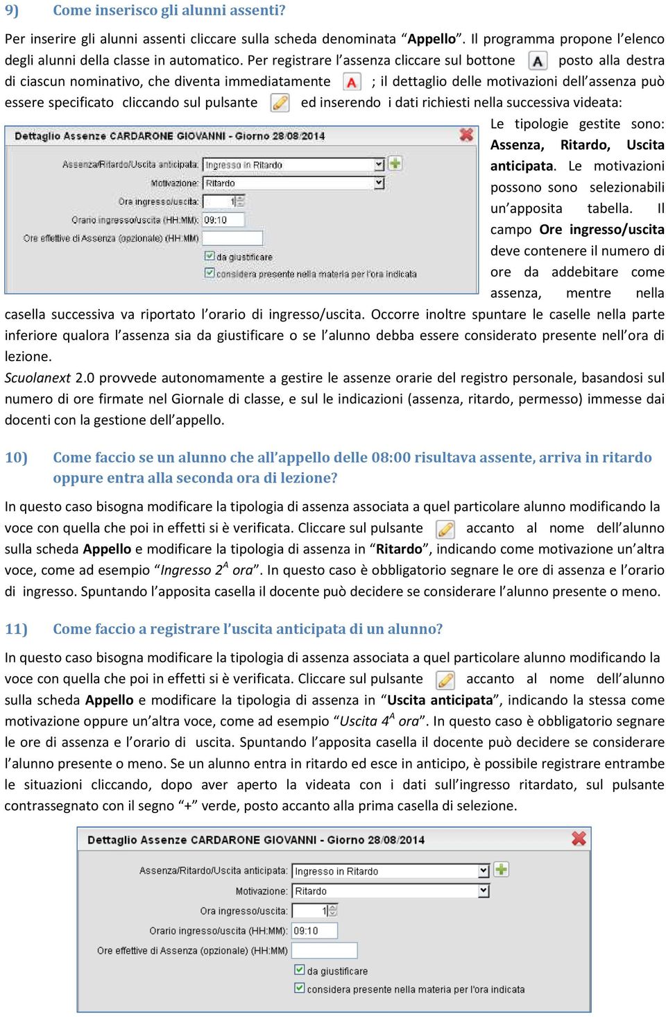 pulsante ed inserendo i dati richiesti nella successiva videata: Le tipologie gestite sono: Assenza, Ritardo, Uscita anticipata. Le motivazioni possono sono selezionabili un apposita tabella.