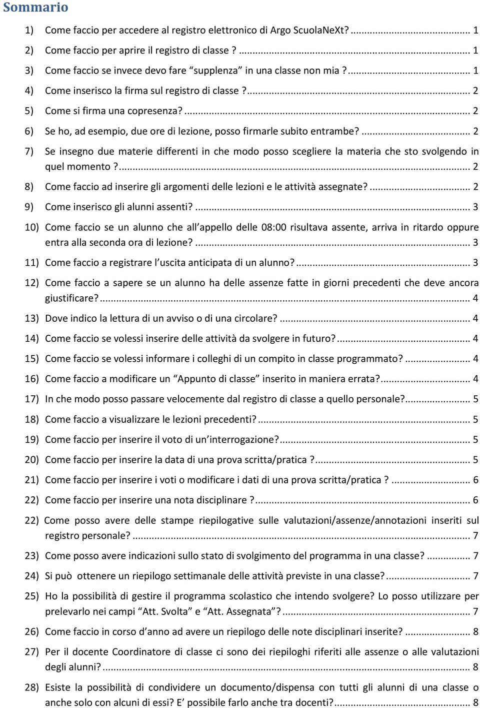 ... 2 6) Se ho, ad esempio, due ore di lezione, posso firmarle subito entrambe?... 2 7) Se insegno due materie differenti in che modo posso scegliere la materia che sto svolgendo in quel momento?