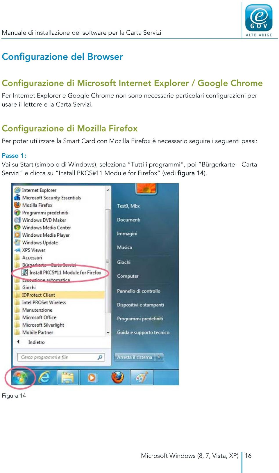 Configurazione di Mozilla Firefox Per poter utilizzare la Smart Card con Mozilla Firefox è necessario seguire i seguenti passi: Passo 1: