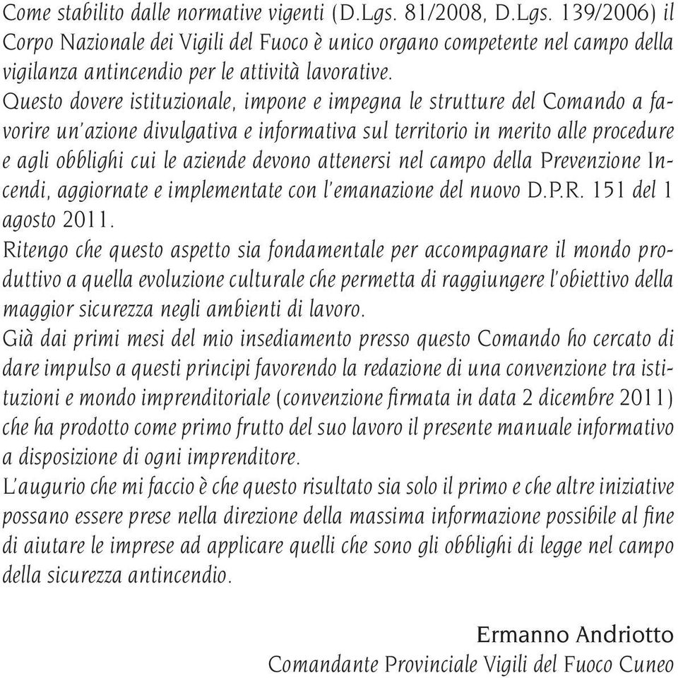 attenersi nel campo della Prevenzione Incendi, aggiornate e implementate con l emanazione del nuovo D.P.R. 151 del 1 agosto 2011.