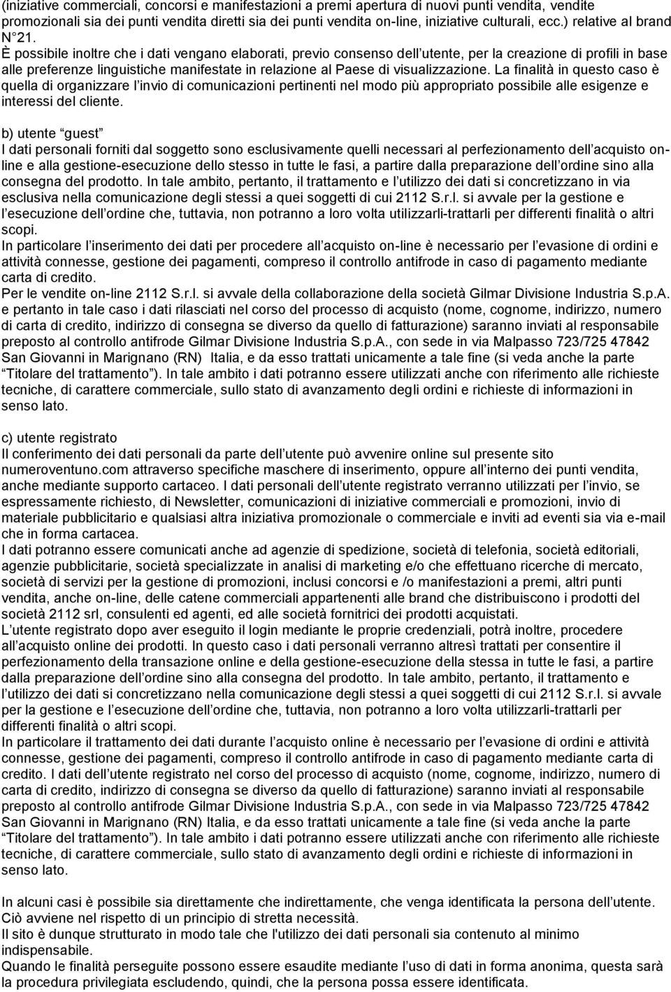 È possibile inoltre che i dati vengano elaborati, previo consenso dell utente, per la creazione di profili in base alle preferenze linguistiche manifestate in relazione al Paese di visualizzazione.