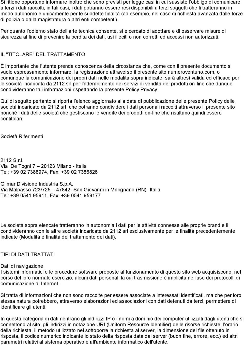 Per quanto l odierno stato dell arte tecnica consente, si è cercato di adottare e di osservare misure di sicurezza al fine di prevenire la perdita dei dati, usi illeciti o non corretti ed accessi non