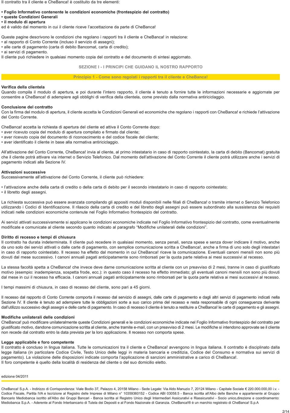 in relazione: SEZIONE I - I PRINCIPI CHE GUIDANO IL NOSTRO RAPPORTO Principio 1 - Come sono regolati i rapporti tra il cliente e CheBanca! Conclusione del contratto CheBanca!