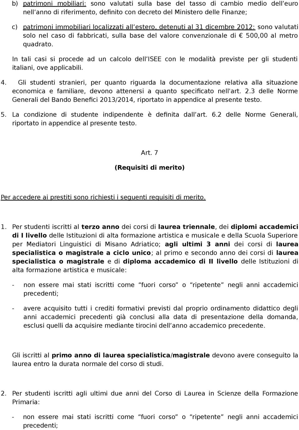In tali casi si procede ad un calcolo dell ISEE con le modalità previste per gli studenti italiani, ove applicabili. 4.