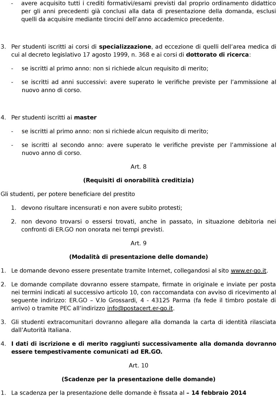 368 e ai corsi di dottorato di ricerca: - se iscritti al primo anno: non si richiede alcun requisito di merito; - se iscritti ad anni successivi: avere superato le verifiche previste per l ammissione