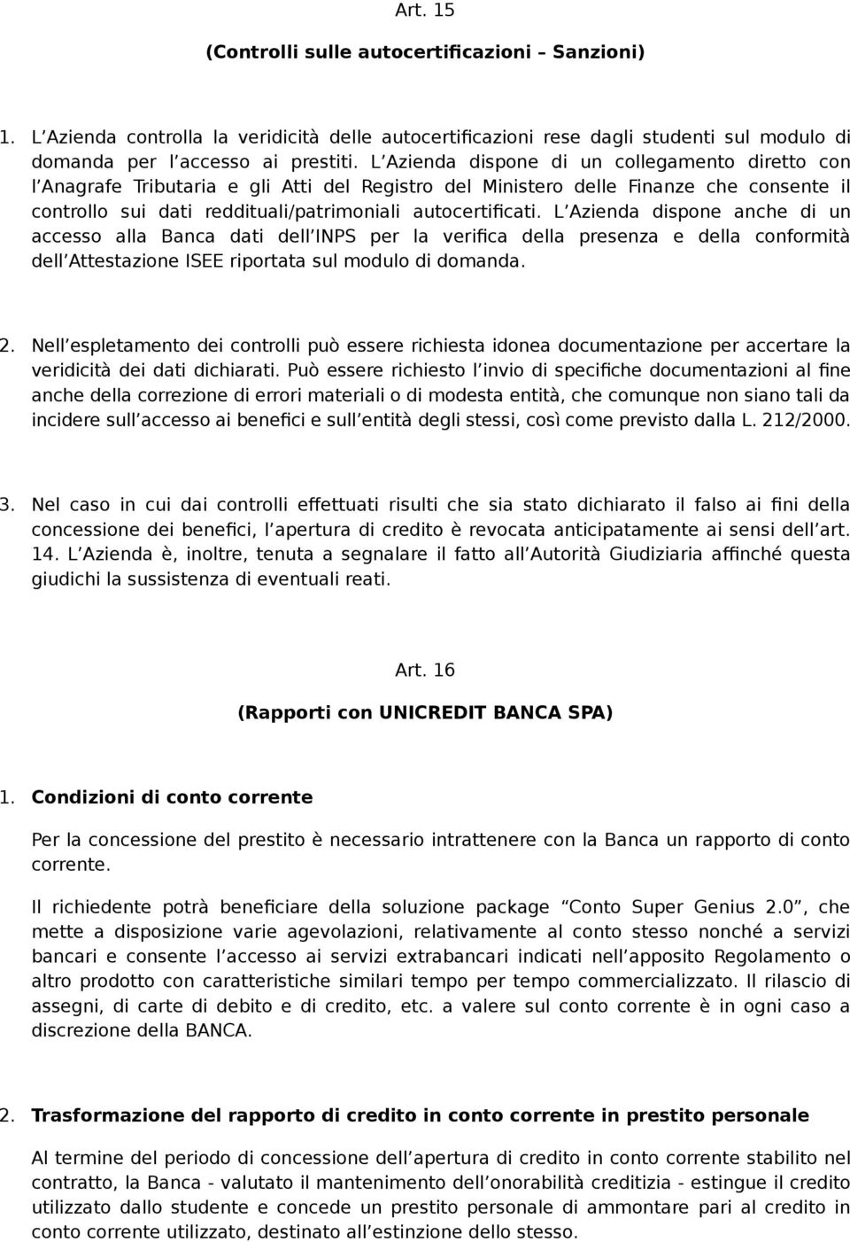 L Azienda dispone anche di un accesso alla Banca dati dell INPS per la verifica della presenza e della conformità dell Attestazione ISEE riportata sul modulo di domanda. 2.