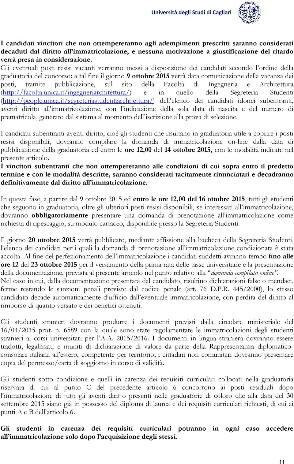 Gli eventuali posti resisi vacanti verranno messi a disposizione dei candidati secondo l ordine della graduatoria del concorso: a tal fine il giorno 9 ottobre 2015 verrà data comunicazione della