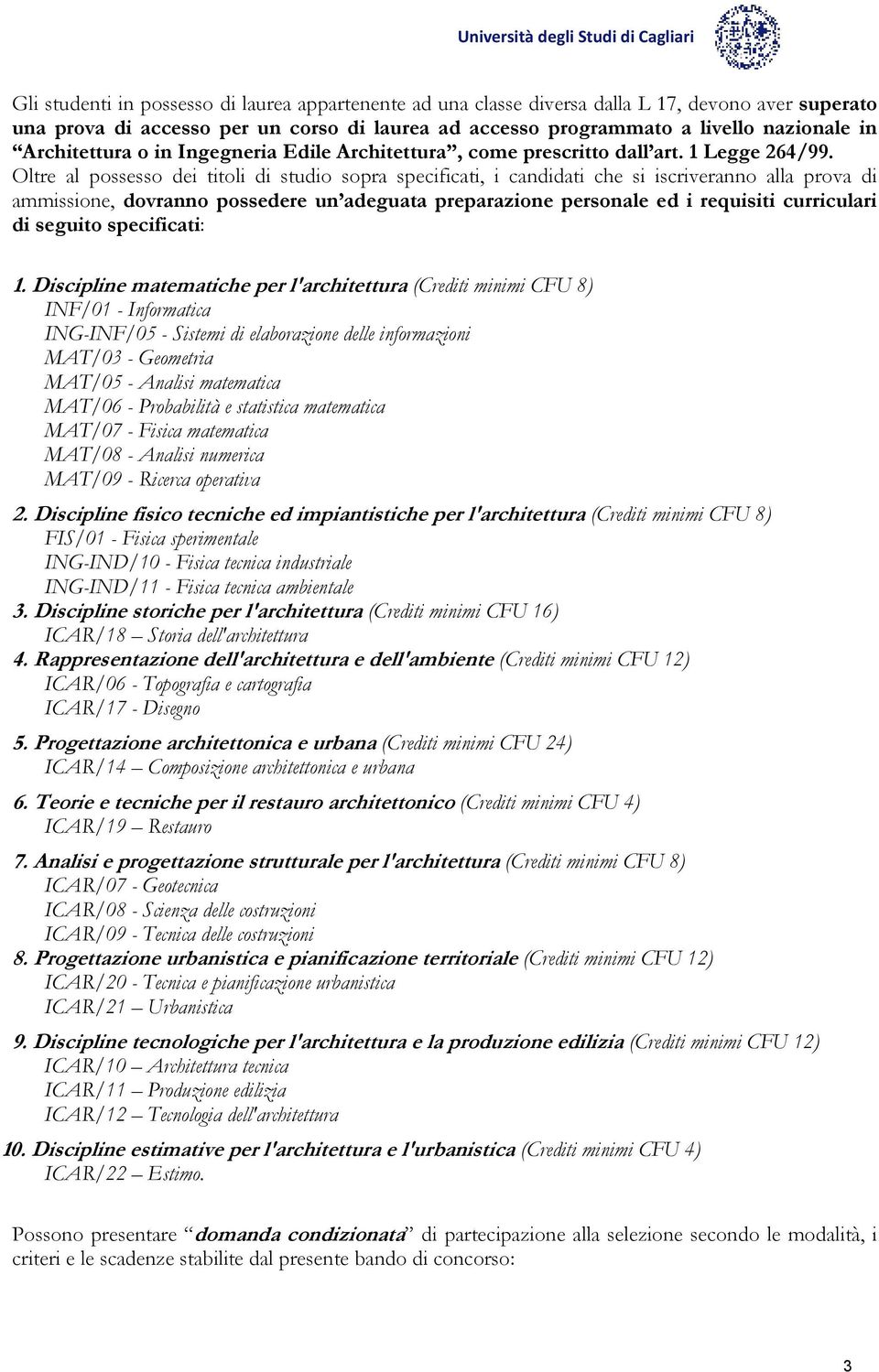 Oltre al possesso dei titoli di studio sopra specificati, i candidati che si iscriveranno alla prova di ammissione, dovranno possedere un adeguata preparazione personale ed i requisiti curriculari di