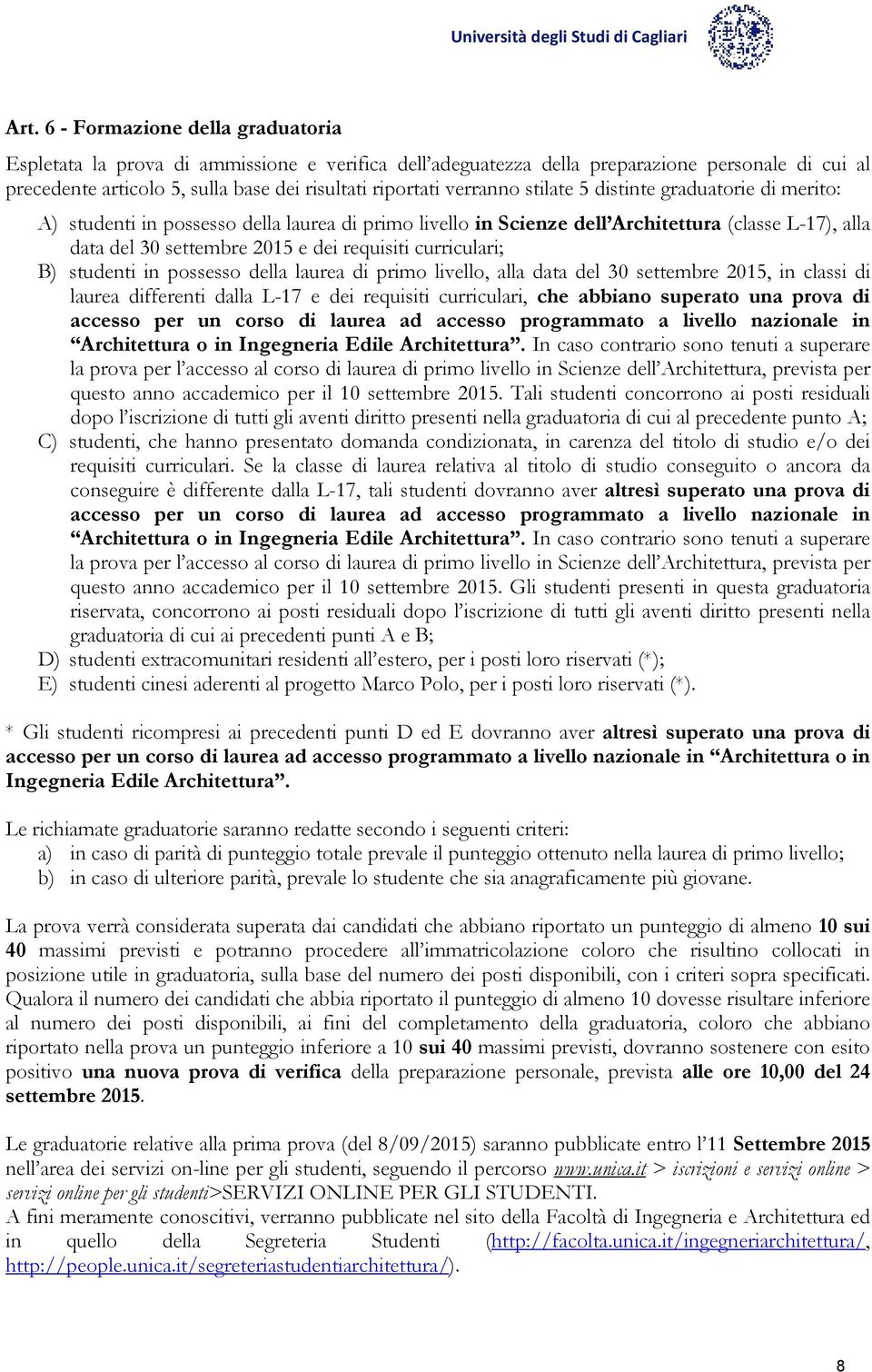 curriculari; B) studenti in possesso della laurea di primo livello, alla data del 30 settembre 2015, in classi di laurea differenti dalla L-17 e dei requisiti curriculari, che abbiano superato una