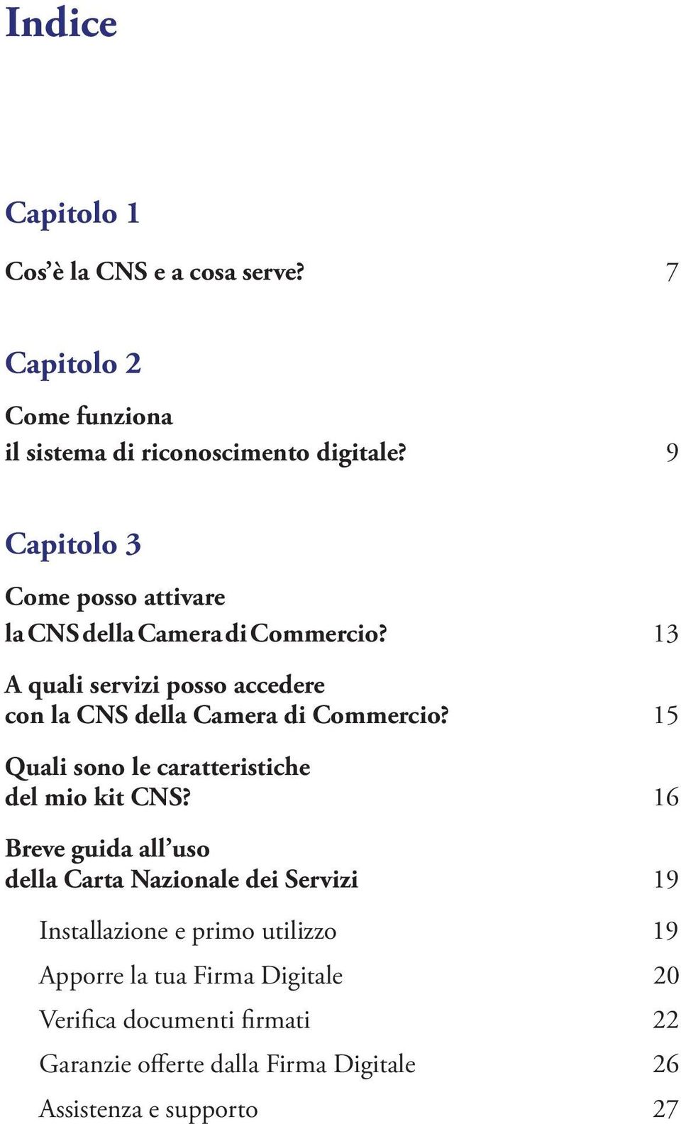 13 A quali servizi posso accedere con la CNS della Camera di Commercio? 15 Quali sono le caratteristiche del mio kit CNS?