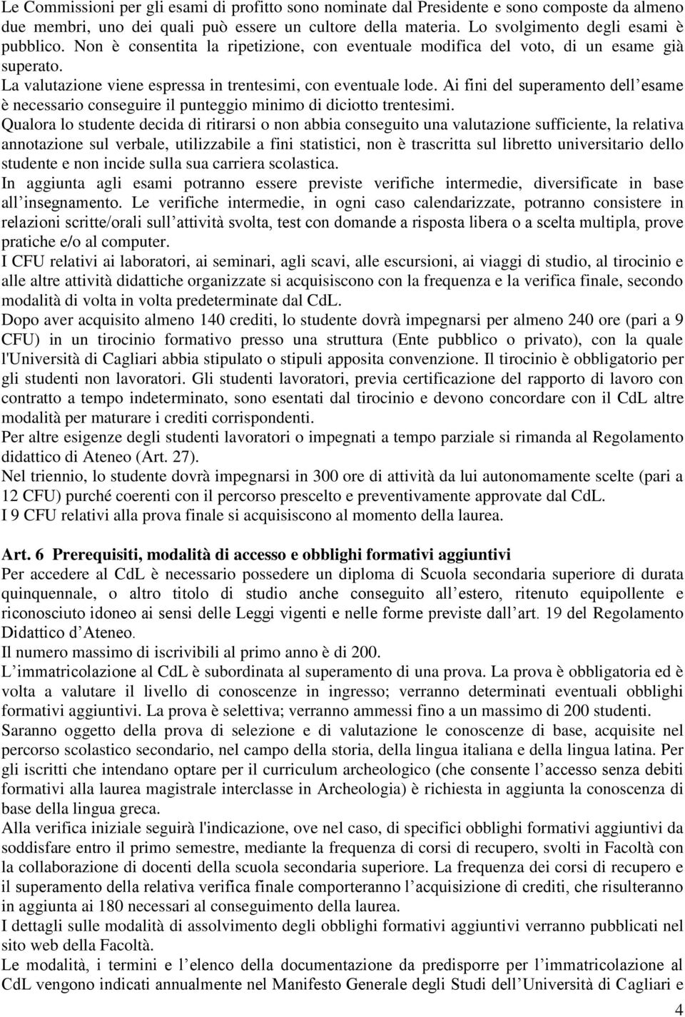 Ai fini del superamento dell esame è necessario conseguire il punteggio minimo di diciotto trentesimi.