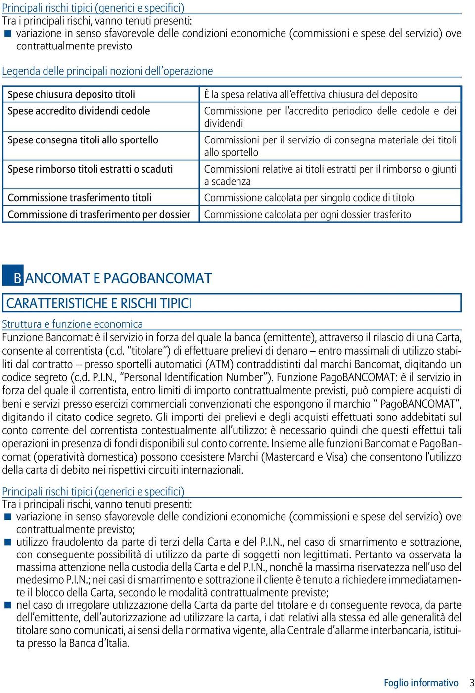 estratti o scaduti Commissione trasferimento titoli Commissione di trasferimento per dossier È la spesa relativa all effettiva chiusura del deposito Commissione per l accredito periodico delle cedole