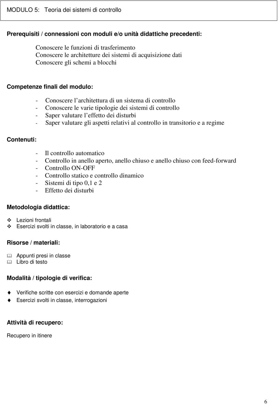 effetto dei disturbi - Saper valutare gli aspetti relativi al controllo in transitorio e a regime - Il controllo automatico - Controllo in anello