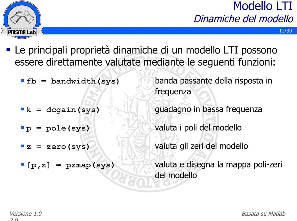 pole(sys) z = zero(sys) [p,z] = pzmap(sys) banda passante della risposta in frequenza guadagno in bassa