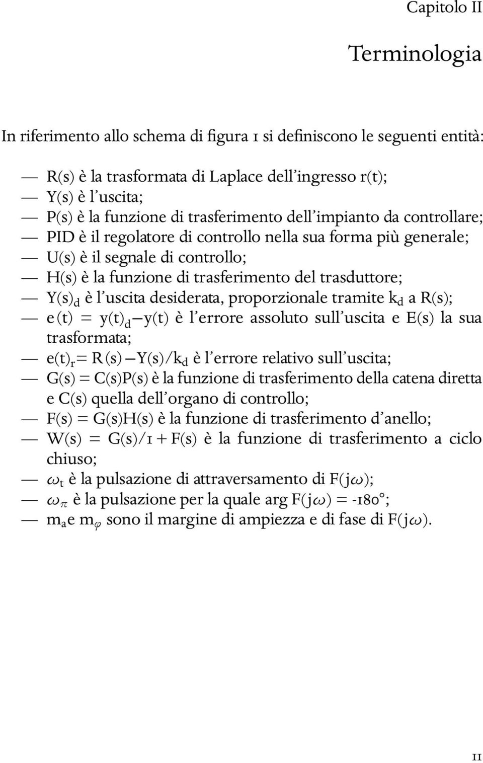 è l uscita desiderata, proporzionale tramite k d a R(s); e (t) = y(t) d y(t) è l errore assoluto sull uscita e E(s) la sua trasformata; e(t) r = R (s) Y(s)/k d è l errore relativo sull uscita; G(s) =