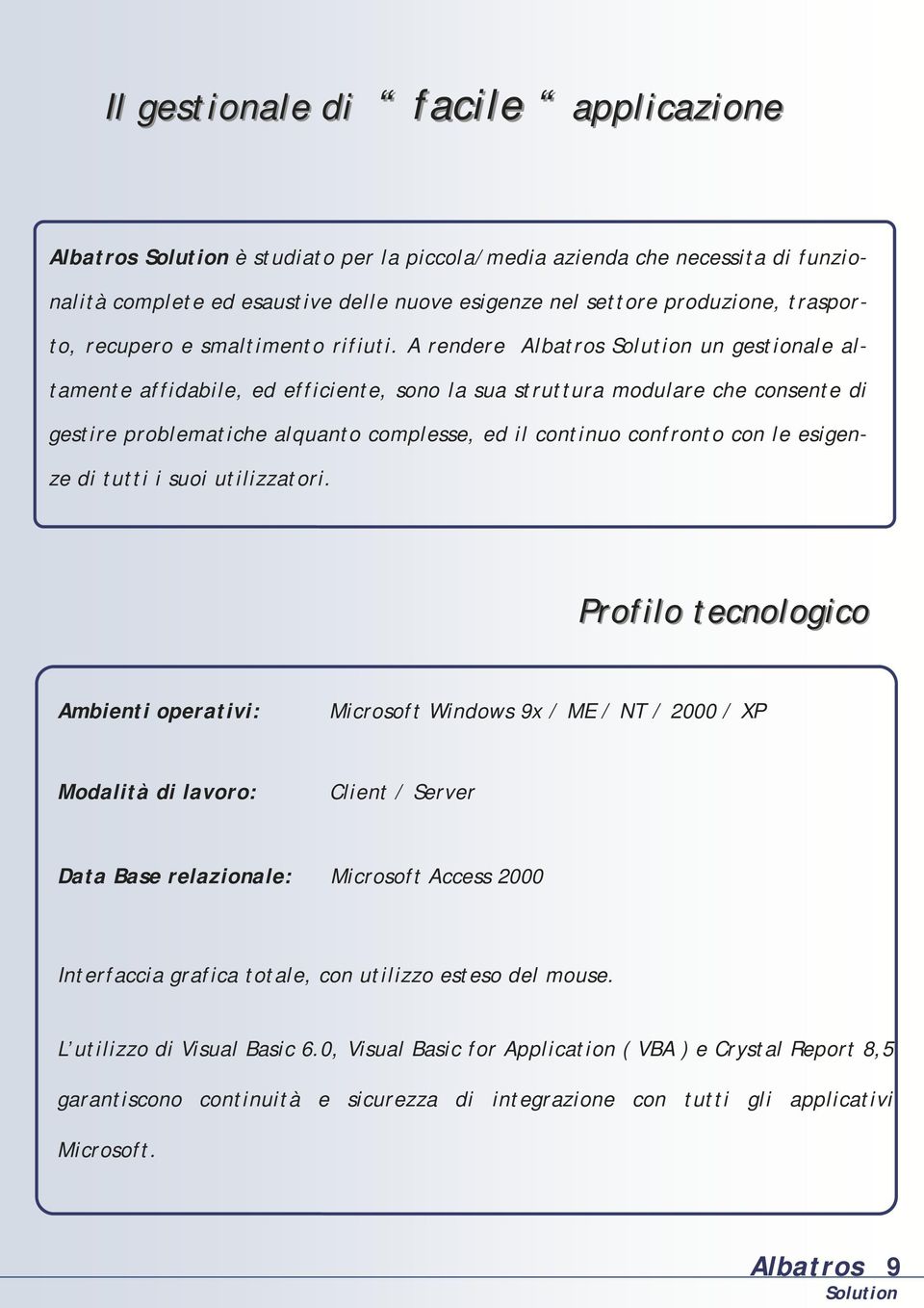 A rendere Albatros un gestionale altamente affidabile, ed efficiente, sono la sua struttura modulare che consente di gestire problematiche alquanto complesse, ed il continuo confronto con le esigenze