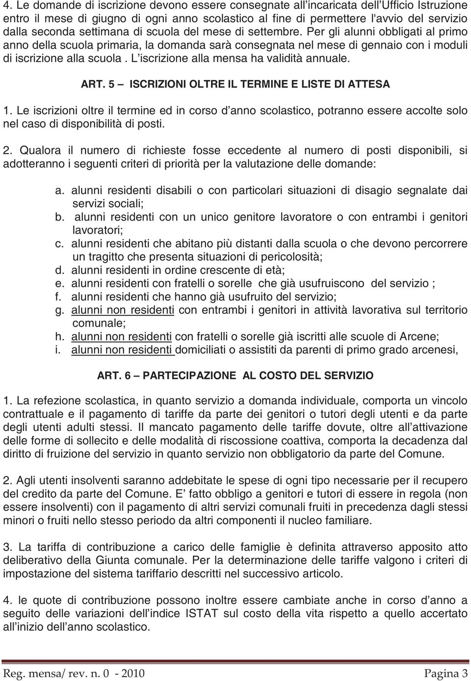 L iscrizione alla mensa ha validità annuale. ART. 5 ISCRIZIONI OLTRE IL TERMINE E LISTE DI ATTESA 1.