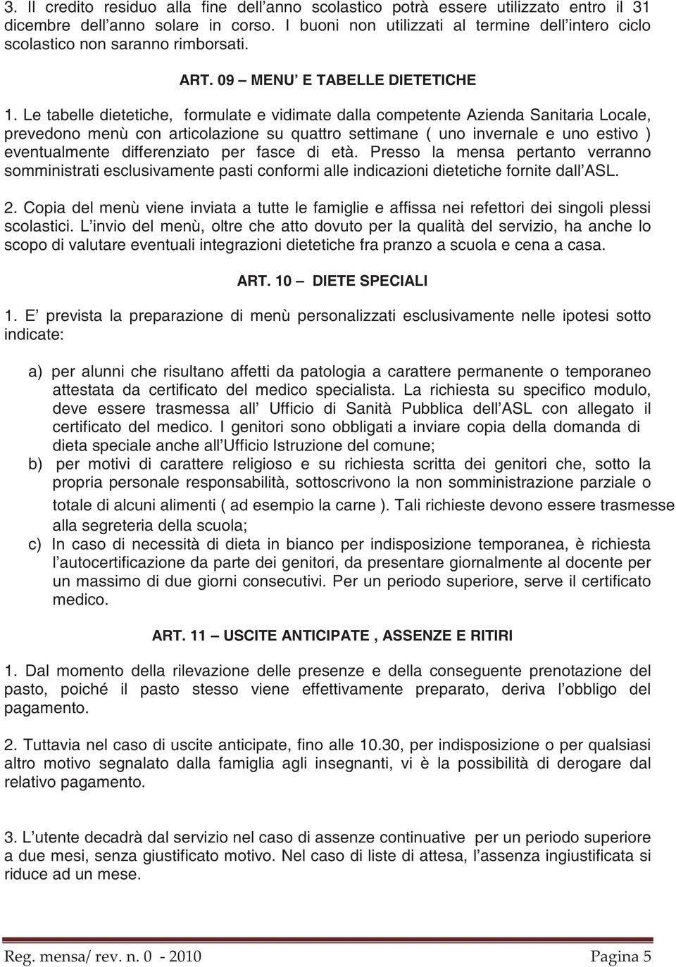 Le tabelle dietetiche, formulate e vidimate dalla competente Azienda Sanitaria Locale, prevedono menù con articolazione su quattro settimane ( uno invernale e uno estivo ) eventualmente differenziato