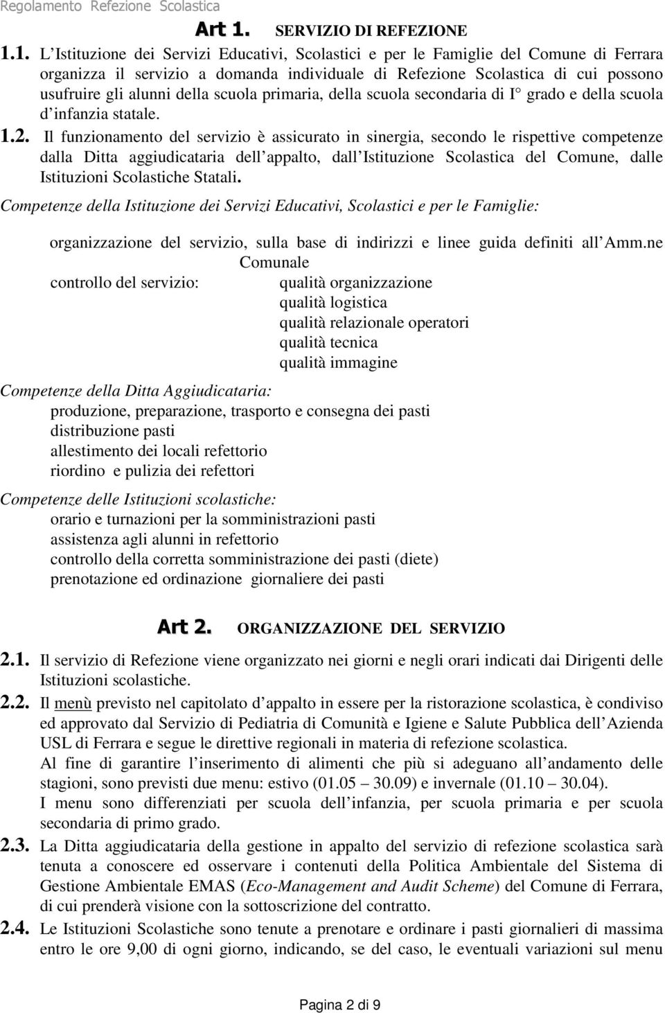 1. L Istituzione dei Servizi Educativi, Scolastici e per le Famiglie del Comune di Ferrara organizza il servizio a domanda individuale di Refezione Scolastica di cui possono usufruire gli alunni