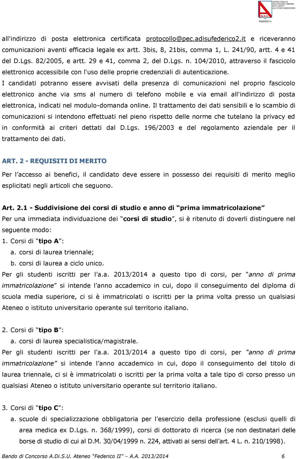 I candidati potranno essere avvisati della presenza di comunicazioni nel proprio fascicolo elettronico anche via sms al numero di telefono mobile e via email all'indirizzo di posta elettronica,