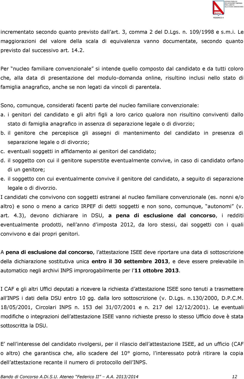 famiglia anagrafico, anche se non legati da vincoli di parentela. Sono, comunque, considerati facenti parte del nucleo familiare convenzionale: a.