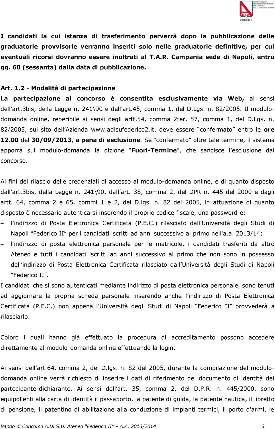 2 - Modalità di partecipazione La partecipazione al concorso è consentita esclusivamente via Web, ai sensi dell art.3bis, della Legge n. 241\90 e dell art.45, comma 1, del D.Lgs. n. 82/2005.