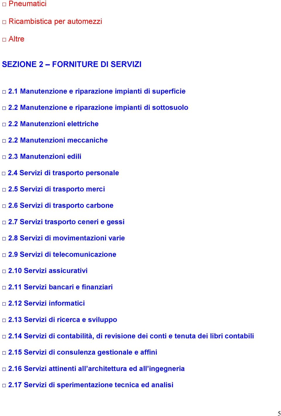 7 Servizi trasporto ceneri e gessi 2.8 Servizi di movimentazioni varie 2.9 Servizi di telecomunicazione 2.10 Servizi assicurativi 2.11 Servizi bancari e finanziari 2.12 Servizi informatici 2.