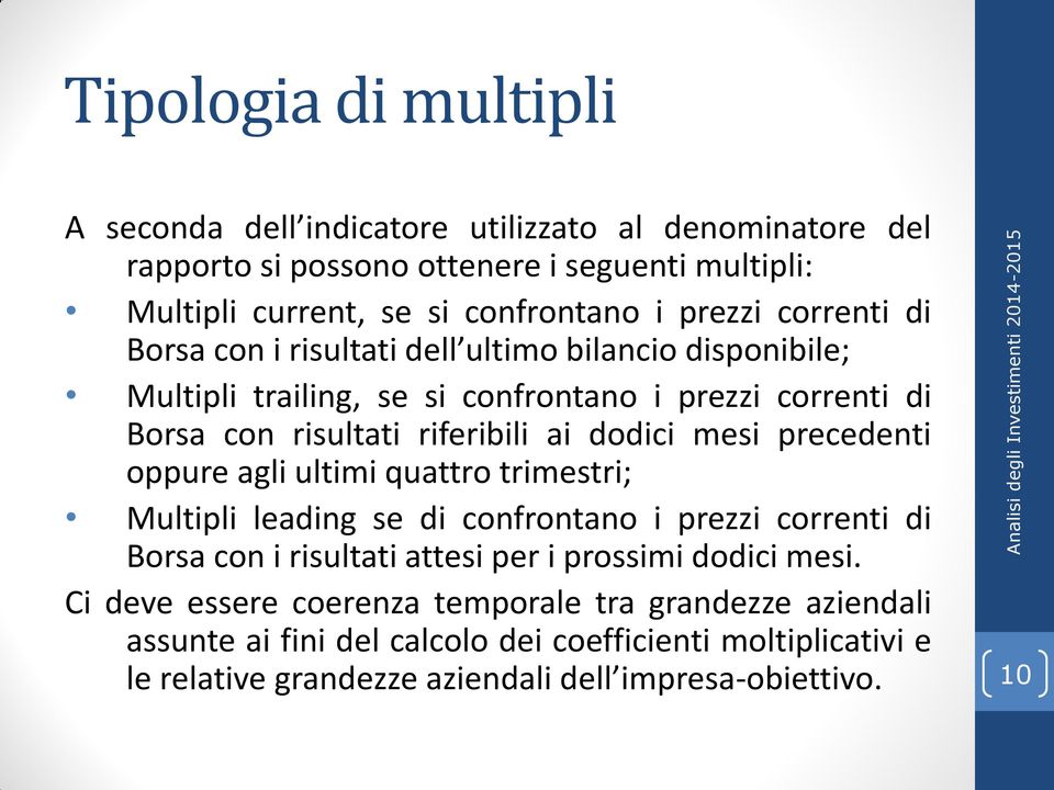 dodici mesi precedenti oppure agli ultimi quattro trimestri; Multipli leading se di confrontano i prezzi correnti di Borsa con i risultati attesi per i prossimi dodici