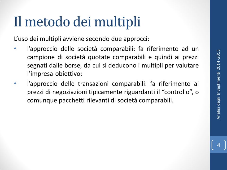 deducono i multipli per valutare l impresa-obiettivo; l approccio delle transazioni comparabili: fa riferimento