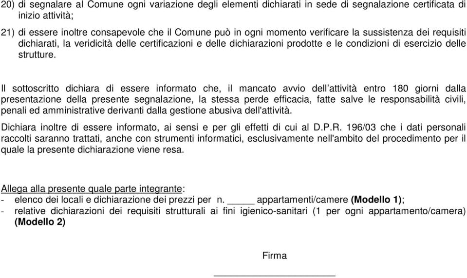 Il sottoscritto dichiara di essere informato che, il mancato avvio dell attività entro 180 giorni dalla presentazione della presente segnalazione, la stessa perde efficacia, fatte salve le