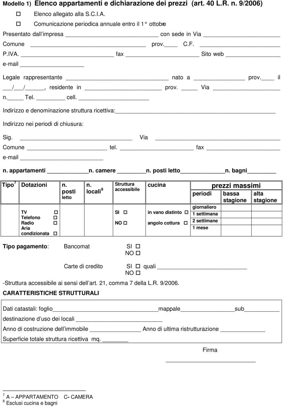 Via n. Tel. cell. Indirizzo e denominazione struttura ricettiva: Indirizzo nei periodi di chiusura: Sig. Via Comune tel. fax e-mail n. appartamenti n. camere n. posti letto n.