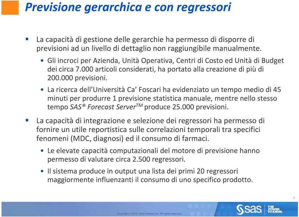 La ricerca dell Università Ca Foscari ha evidenziato un tempo medio di 45 minuti per produrre 1 previsione statistica manuale, mentre nello stesso tempo SAS Forecast Server TM produce 25.