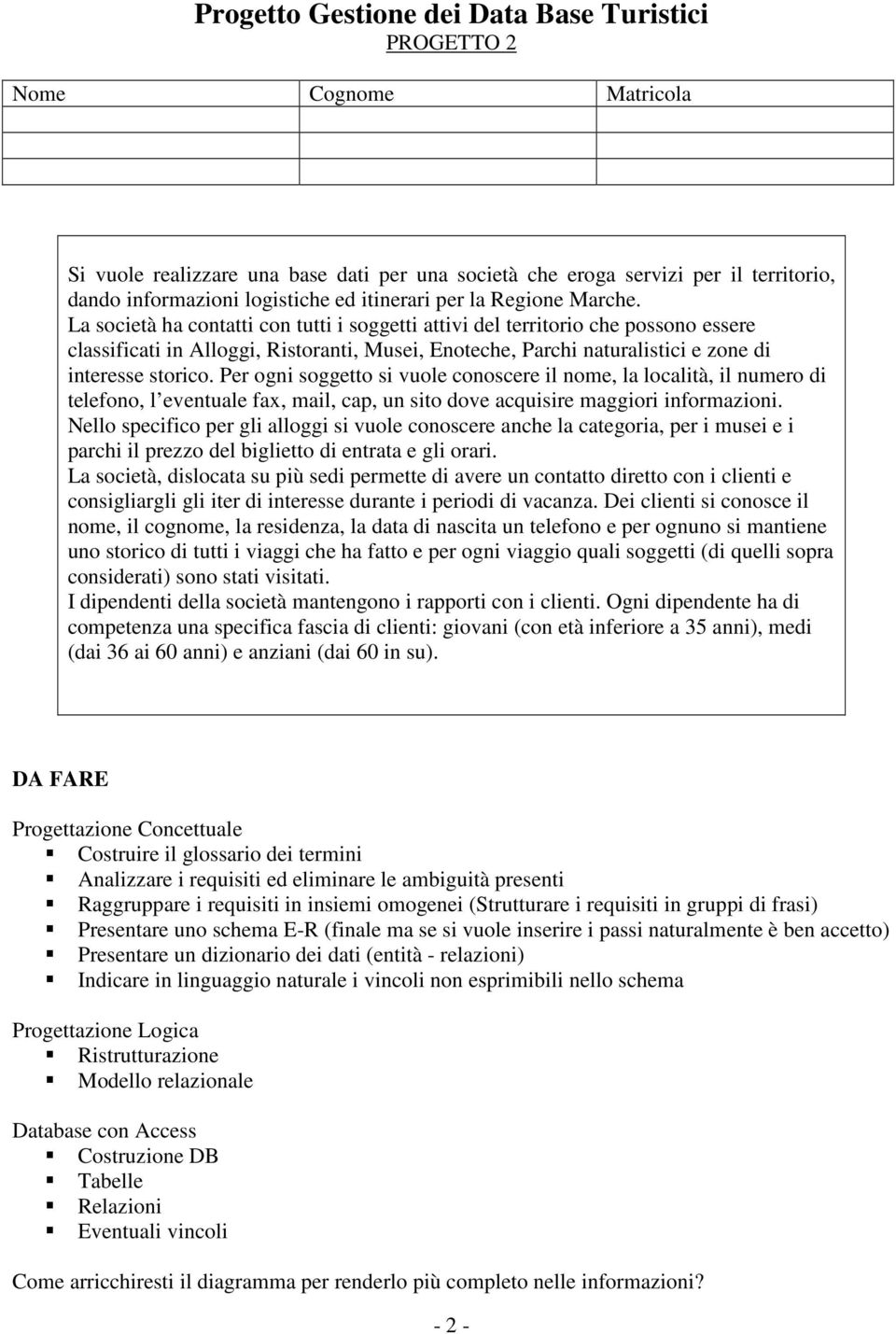 Per ogni soggetto si vuole conoscere il nome, la località, il numero di telefono, l eventuale fax, mail, cap, un sito dove acquisire maggiori informazioni.