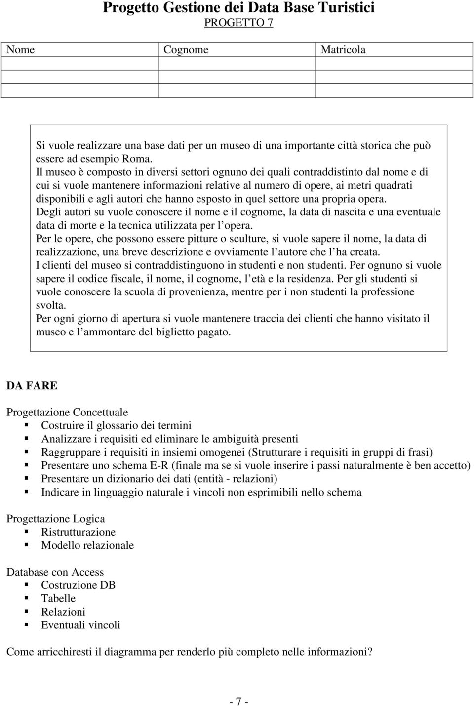 hanno esposto in quel settore una propria opera. Degli autori su vuole conoscere il nome e il cognome, la data di nascita e una eventuale data di morte e la tecnica utilizzata per l opera.